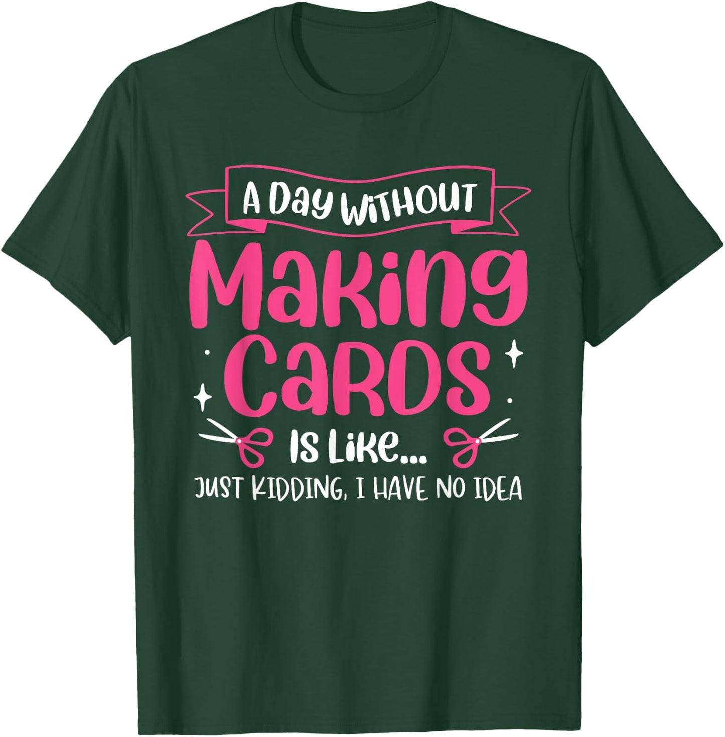 A Day Without Making Cards Funny Cardmaking Crafting T-Shirt - T-Shirt | Forest