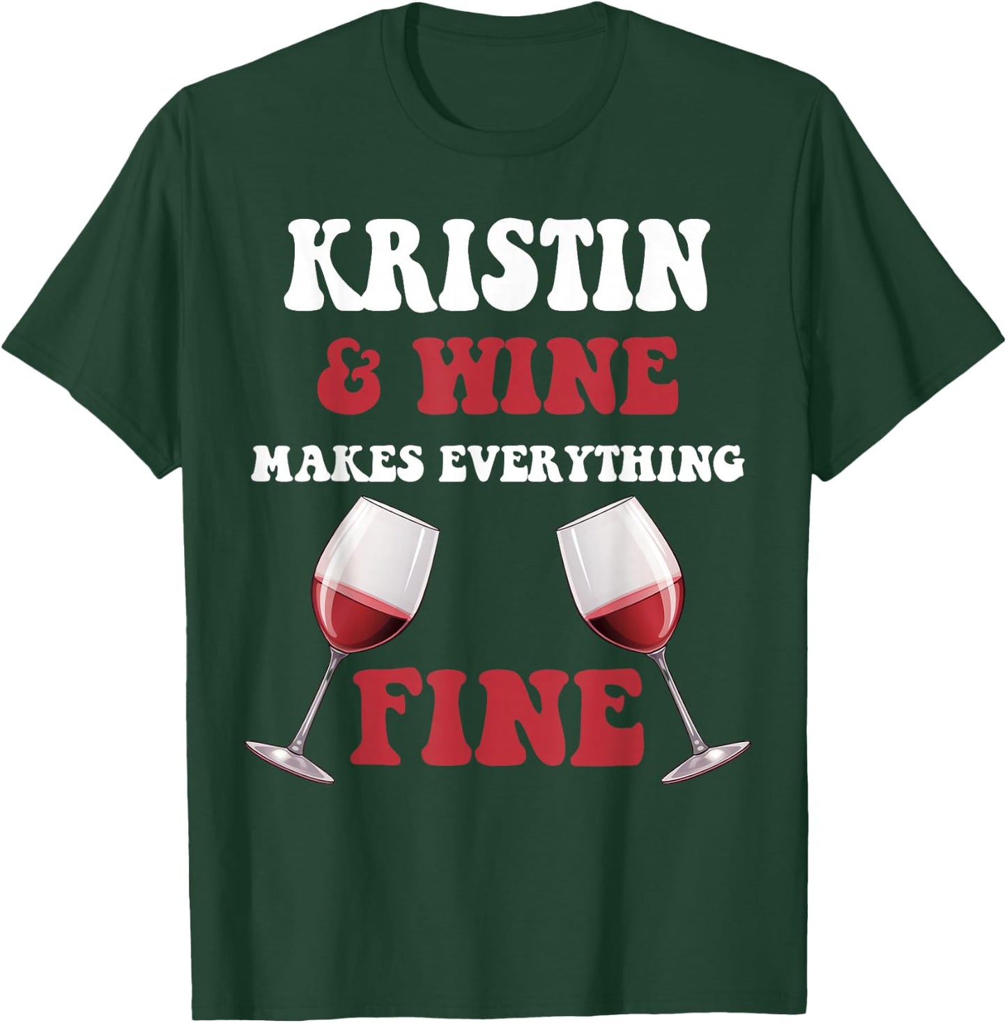 KRISTIN And Wine Make Everything Fine Name KRISTIN T-Shirt - T-Shirt | Forest
