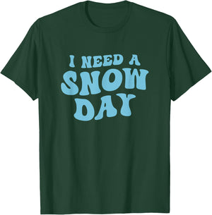 I Need a Snow Day - Funny Snow Day Supporter Snow Enthusiast T-Shirt - T-Shirt | Forest