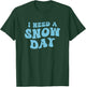 I Need a Snow Day - Funny Snow Day Supporter Snow Enthusiast T-Shirt - T-Shirt | Forest