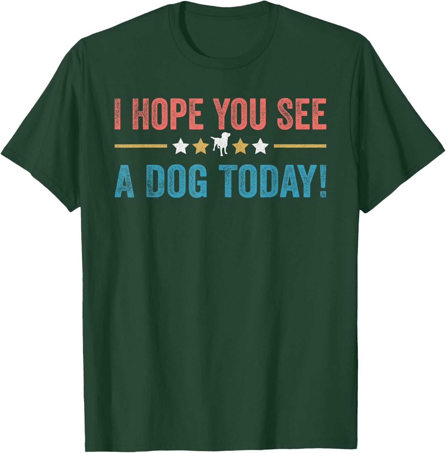 I Hope You See A Dog Today T-Shirt - T-Shirt | Forest