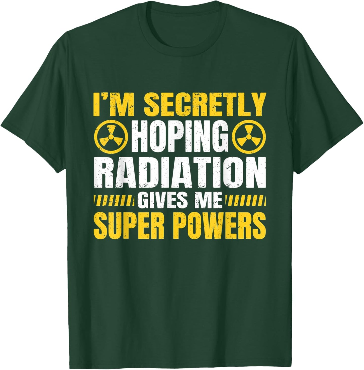 I'm Secretly Hoping Radiation Gives Me Superpowers T-Shirt - T-Shirt | Forest
