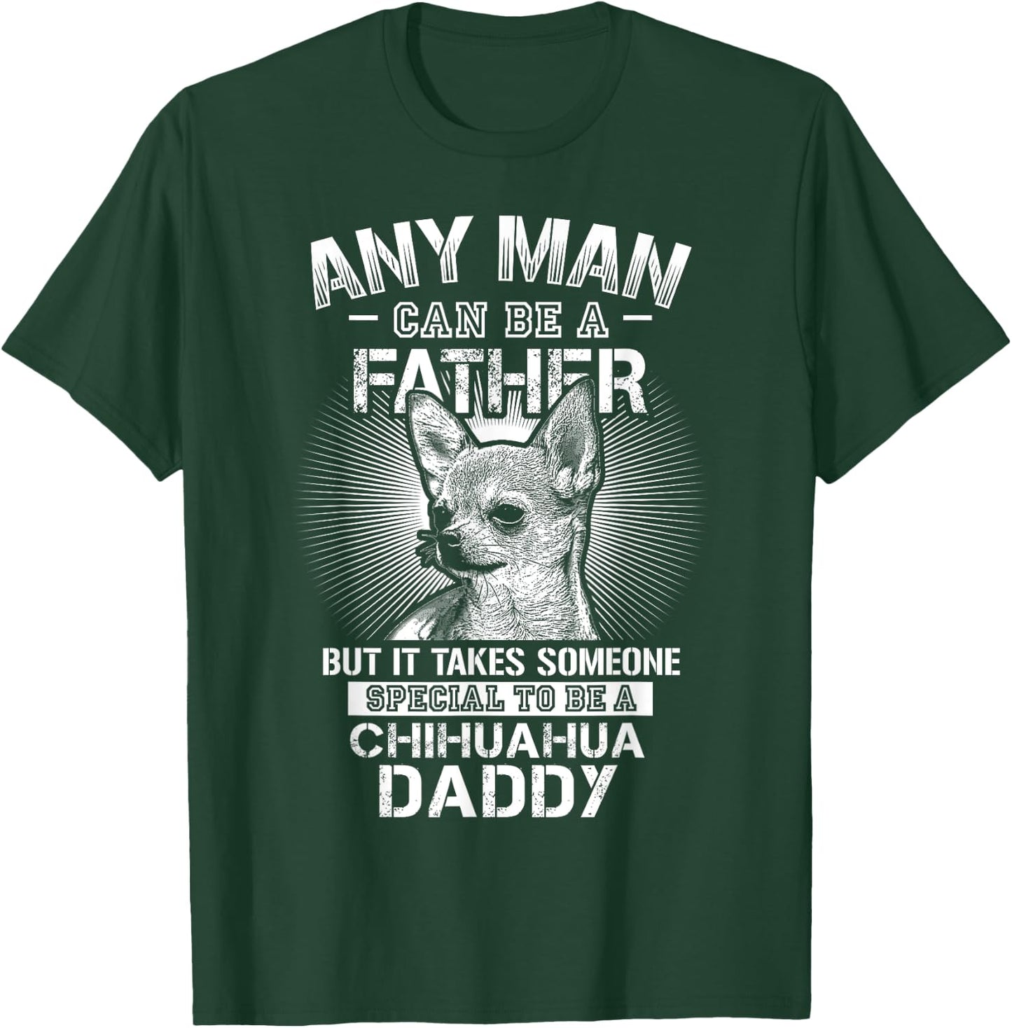 Chihuahua Dad Shirts Any Man Can Be A Father Special Be T-Shirt - T-Shirt | Forest
