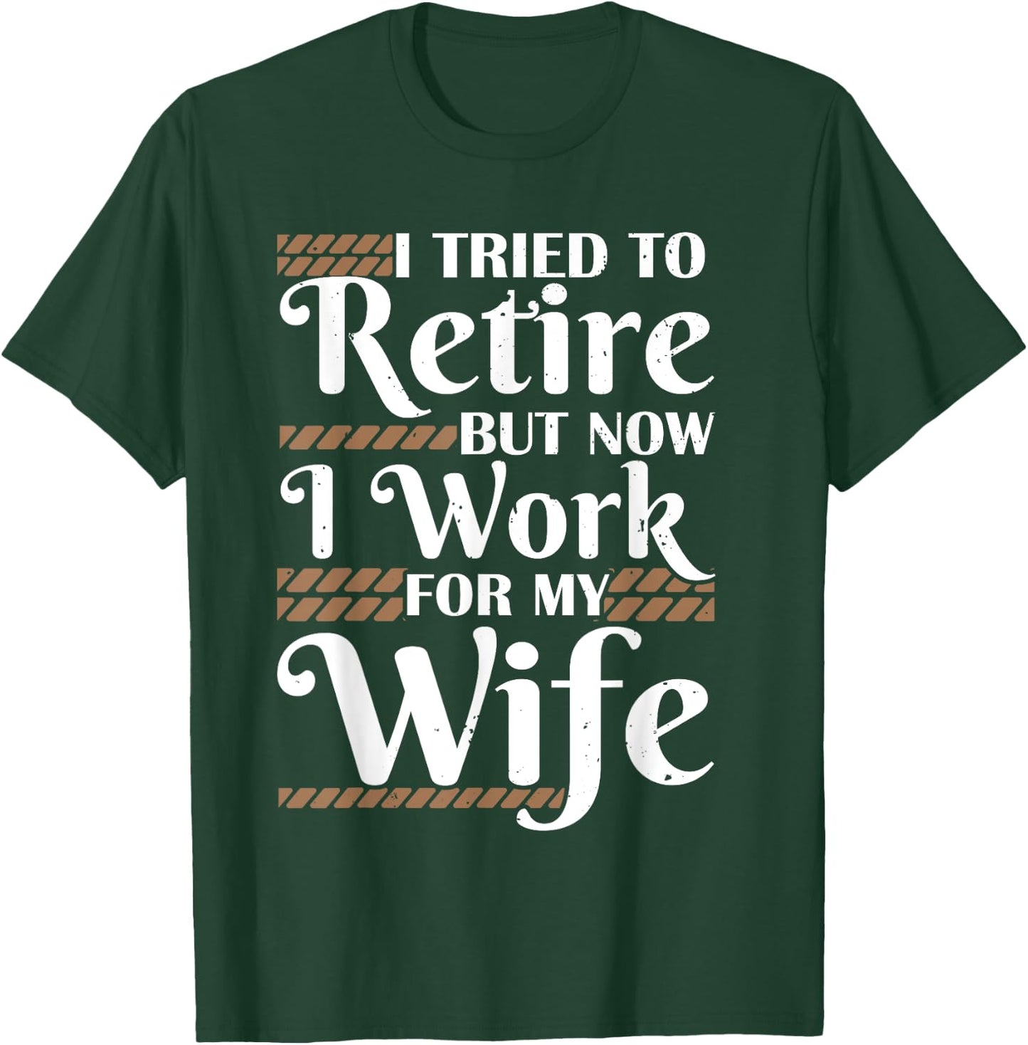 I Tried To Retire But Now I Work For My Wife Men Retirement T-Shirt - T-Shirt | Forest