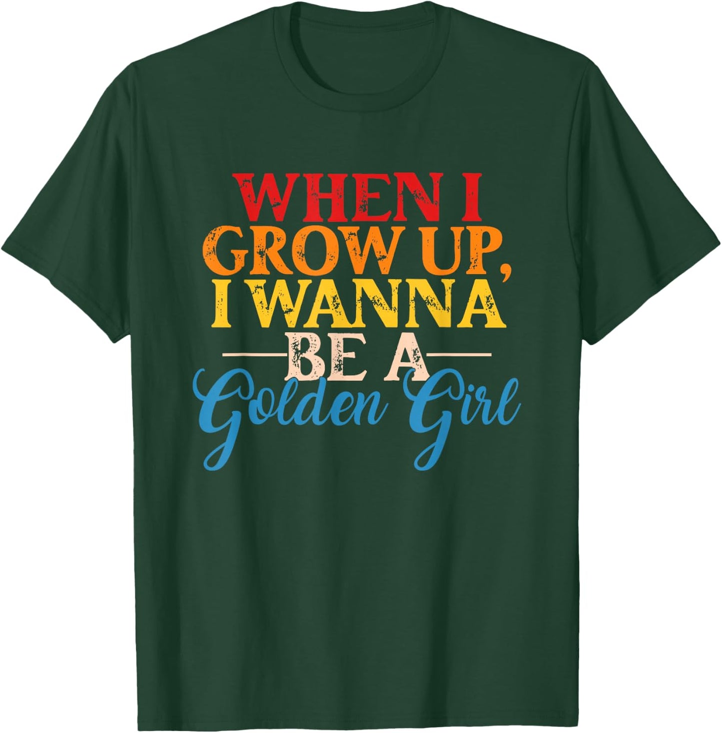 When I Grow Up, I Wanna Be A Golden Girl Apparel T-Shirt - T-Shirt | Forest