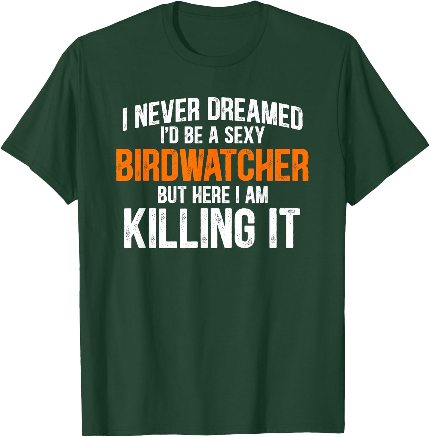 I Never Dreamed I'd Grow Up To Be A Super Sexy Birdwatcher T-Shirt - T-Shirt | Forest