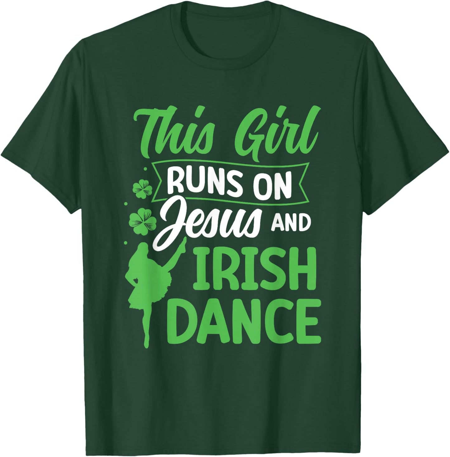 Irish Dancing This Girl Runs on Jesus and Irish Tap Dance T-Shirt - T-Shirt | Forest