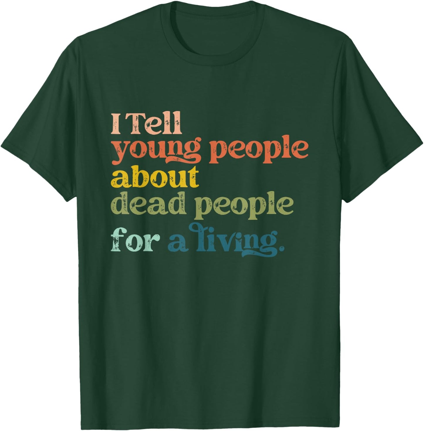 I Tell Young People About Dead People Funny History Teacher T-Shirt - T-Shirt | Forest