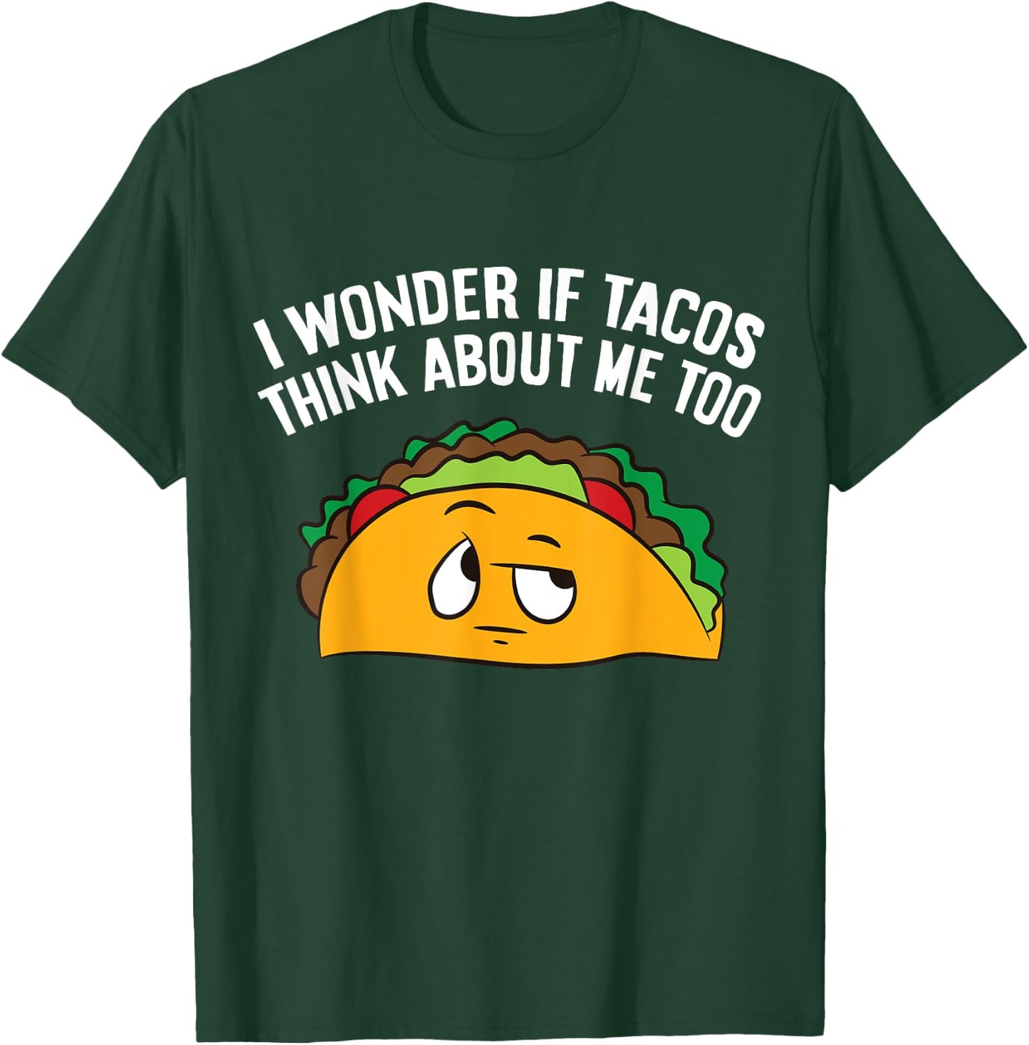 I Wonder If Tacos Think Bout Me Too T-Shirt - T-Shirt | Forest