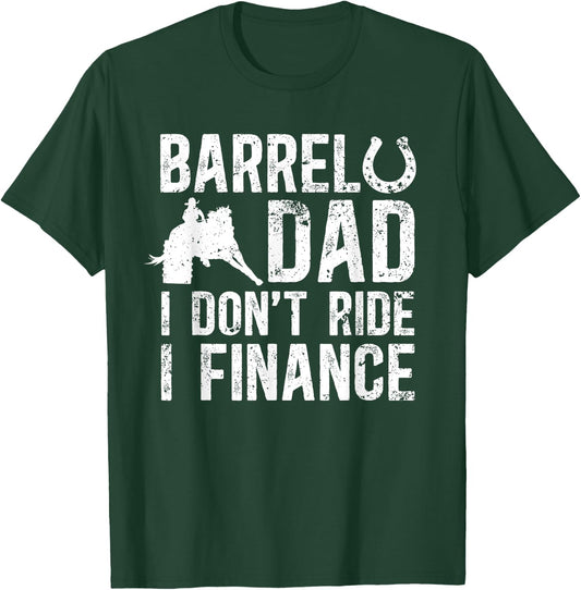 Barrel Dad I don't ride I finance Barrel Horse Racing T-Shirt - T-Shirt | Forest