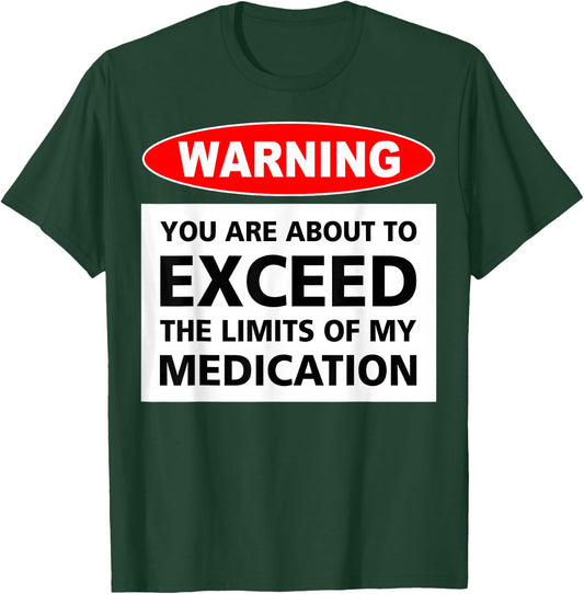 Warning You Are About To Exceed The Limits Of My Medication T-Shirt - T-Shirt | Forest
