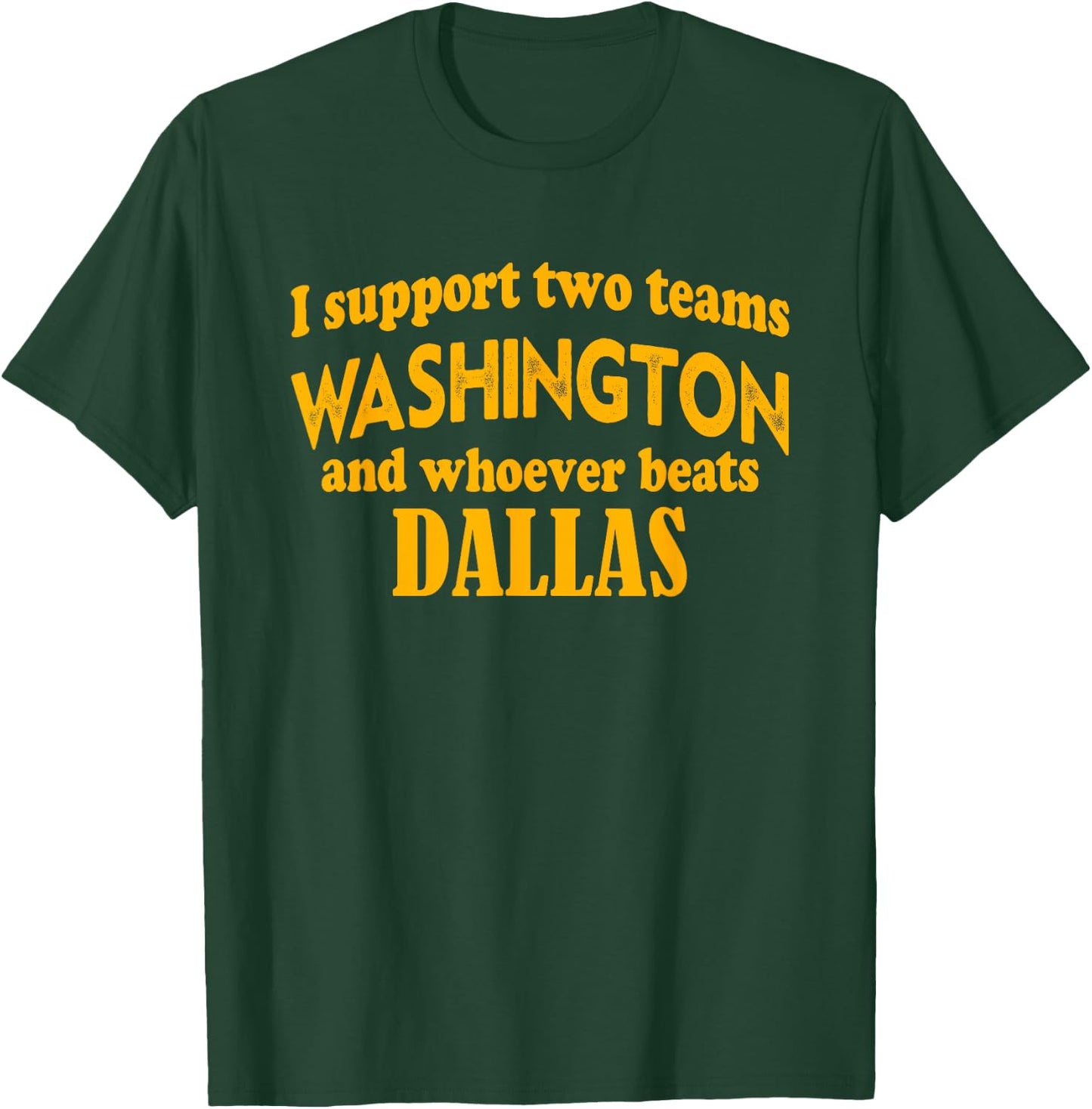 I Support Two Teams Washington and Whoever Beats Dallas T-Shirt - T-Shirt | Forest