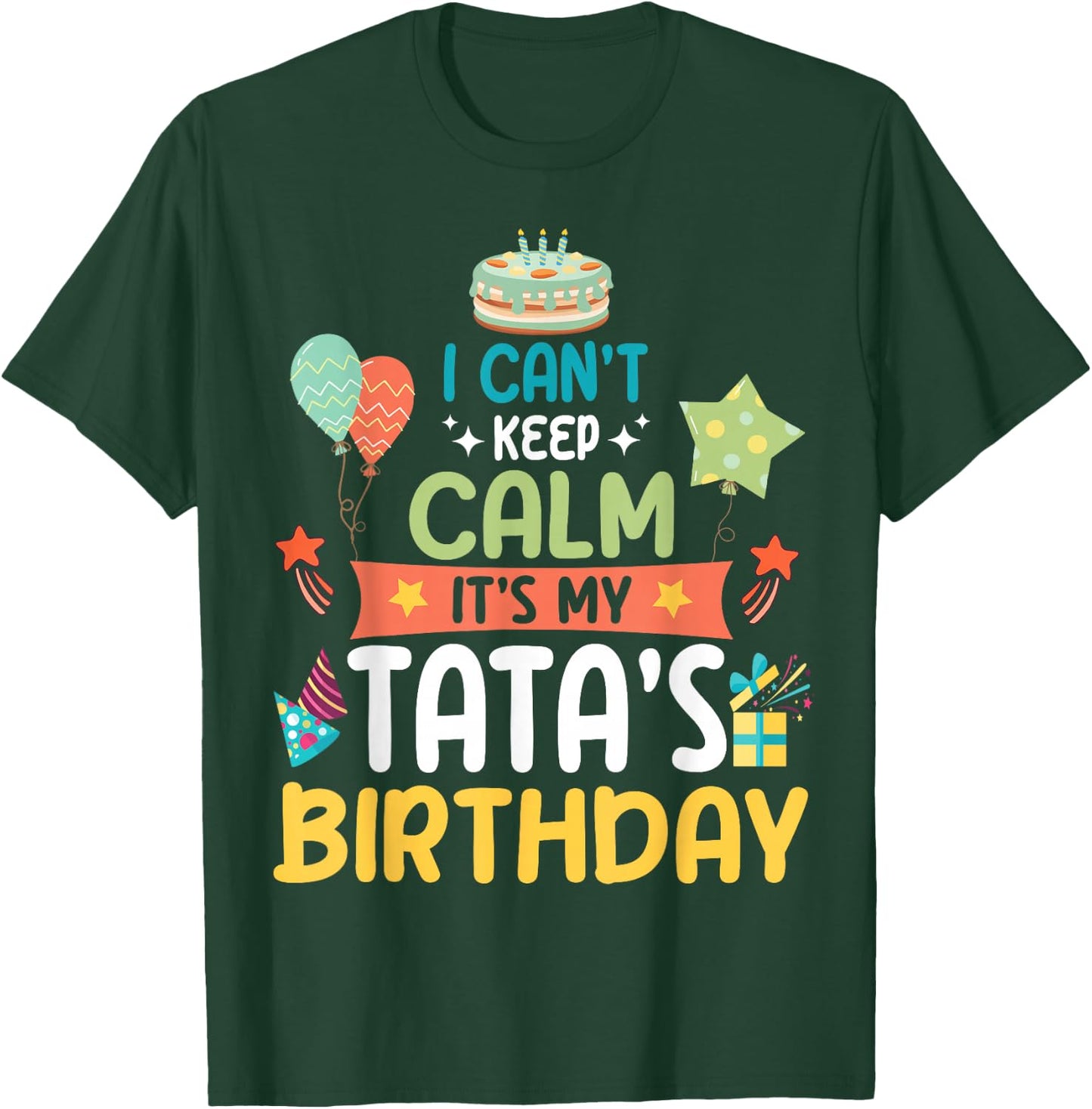 Cake Balloon Stars I Can't Keep Calm It's My Tata's Birthday T-Shirt - T-Shirt | Forest