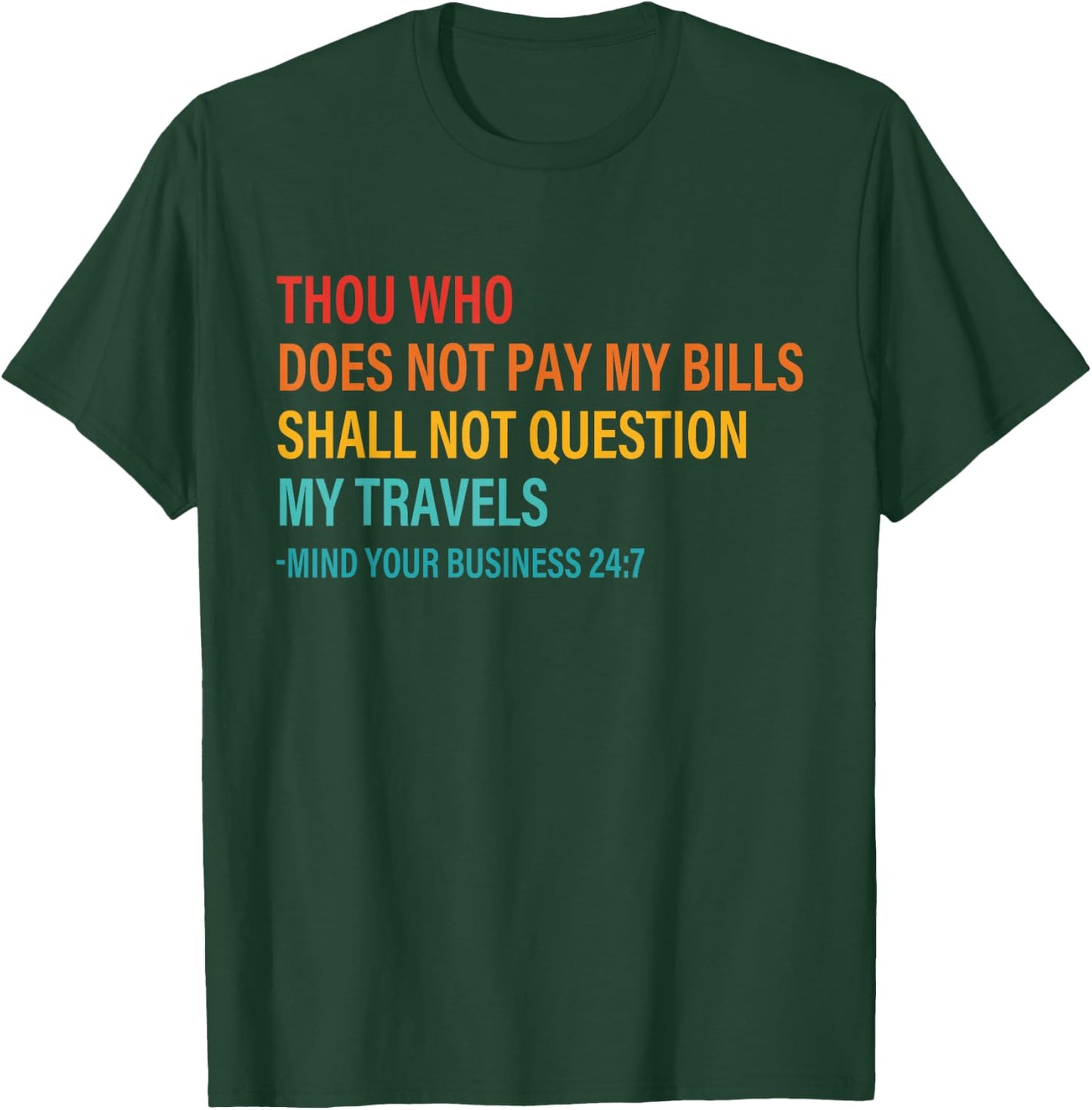 Thou Who Does Not Pay My Bills Shall Not Question My Travels T-Shirt - T-Shirt | Forest