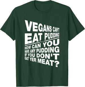 Vegans You Can't Have Any Pudding If You Don't Eat Your Meat T-Shirt - T-Shirt | Forest
