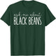 Ask Me About Black Beans Funny Black Beans Lover T-Shirt - T-Shirt | Forest