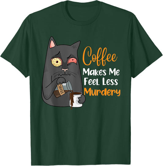 Coffee Makes Me Feel Less Murdery Funny Sarcastic Saying T-Shirt - T-Shirt | Forest