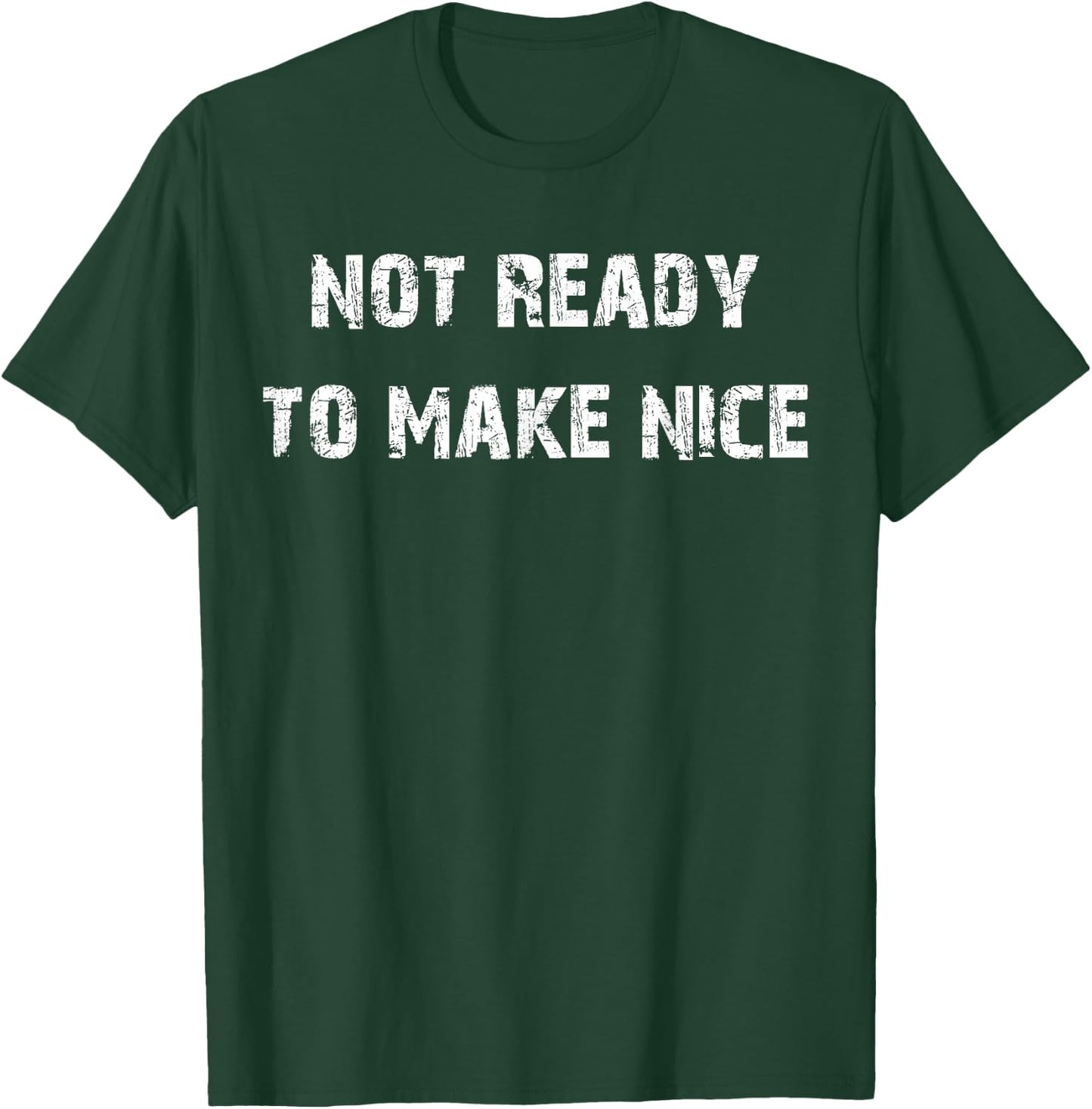 Not Ready To Make Nice T-Shirt - T-Shirt | Forest