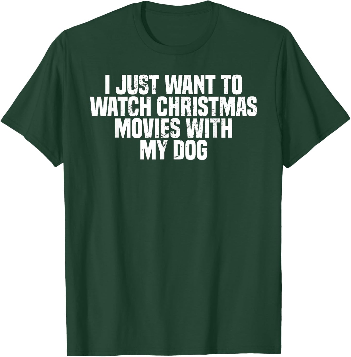 I Just Want To Watch Christmas Movies With My Dog, Funny T-Shirt - T-Shirt | Forest