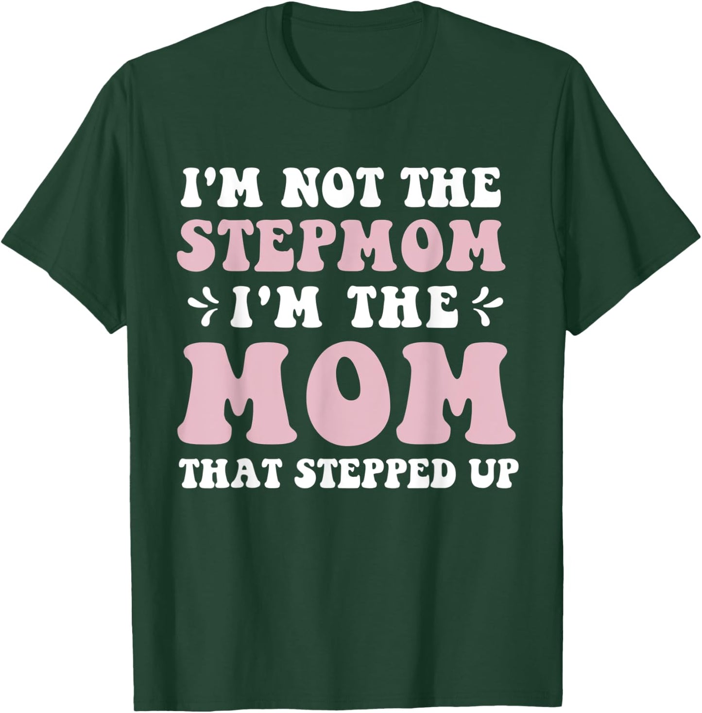 I'm Not The Stepmom I'm The Mom That Stepped Up Funny Mom T-Shirt - T-Shirt | Forest
