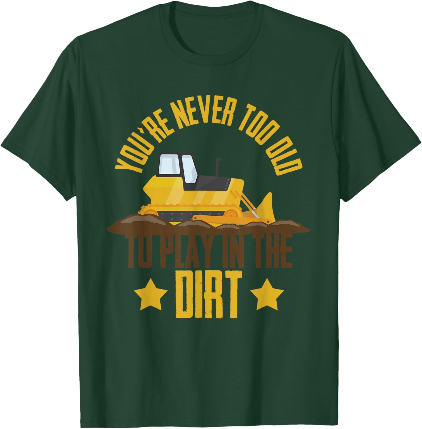 You're Never Too Old To Play In The Dirt Construction Truck T-Shirt - T-Shirt | Forest