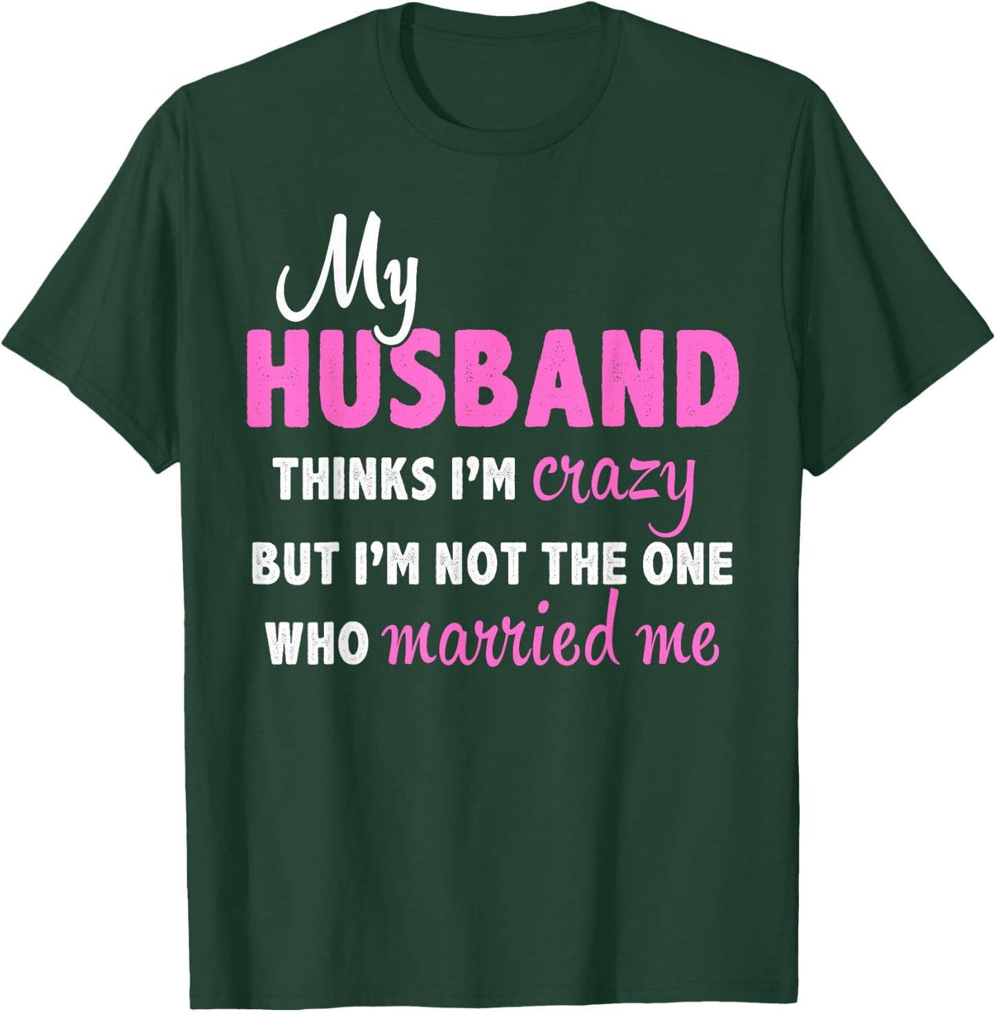 My Husband Thinks I'm Crazy But I'm Not The One Who Married T-Shirt - T-Shirt | Forest