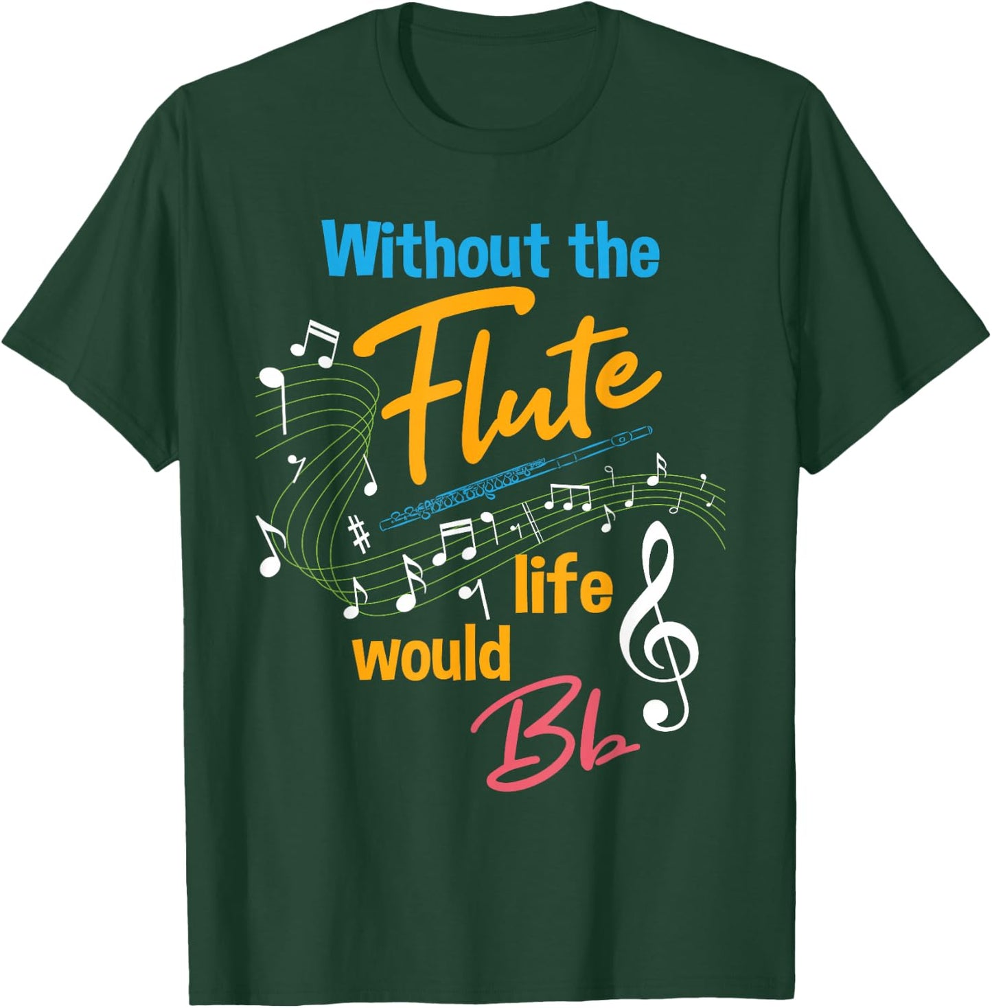 Without the Flute Life would Bb - Flutist Marching Band T-Shirt - T-Shirt | Forest