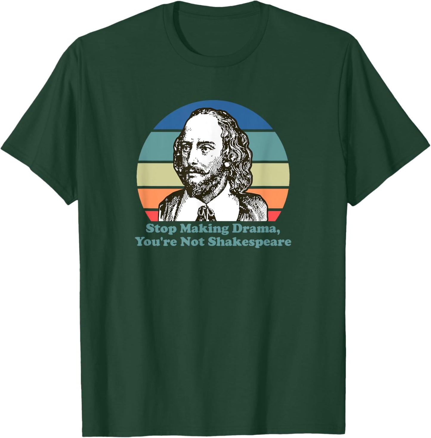 Stop Making Drama You're Not Shakespeare T-Shirt - T-Shirt | Forest