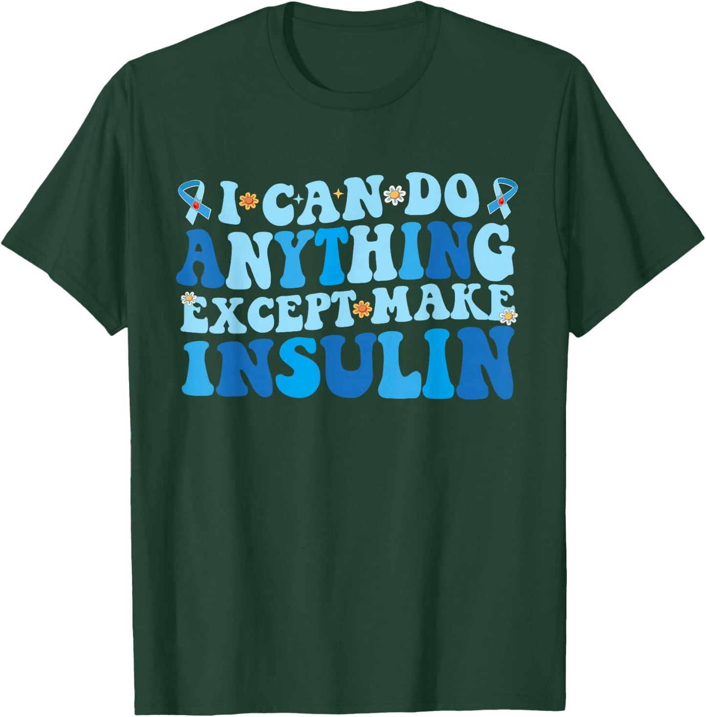 I Can Do Anything Except Make Insulin T-Shirt - T-Shirt | Forest