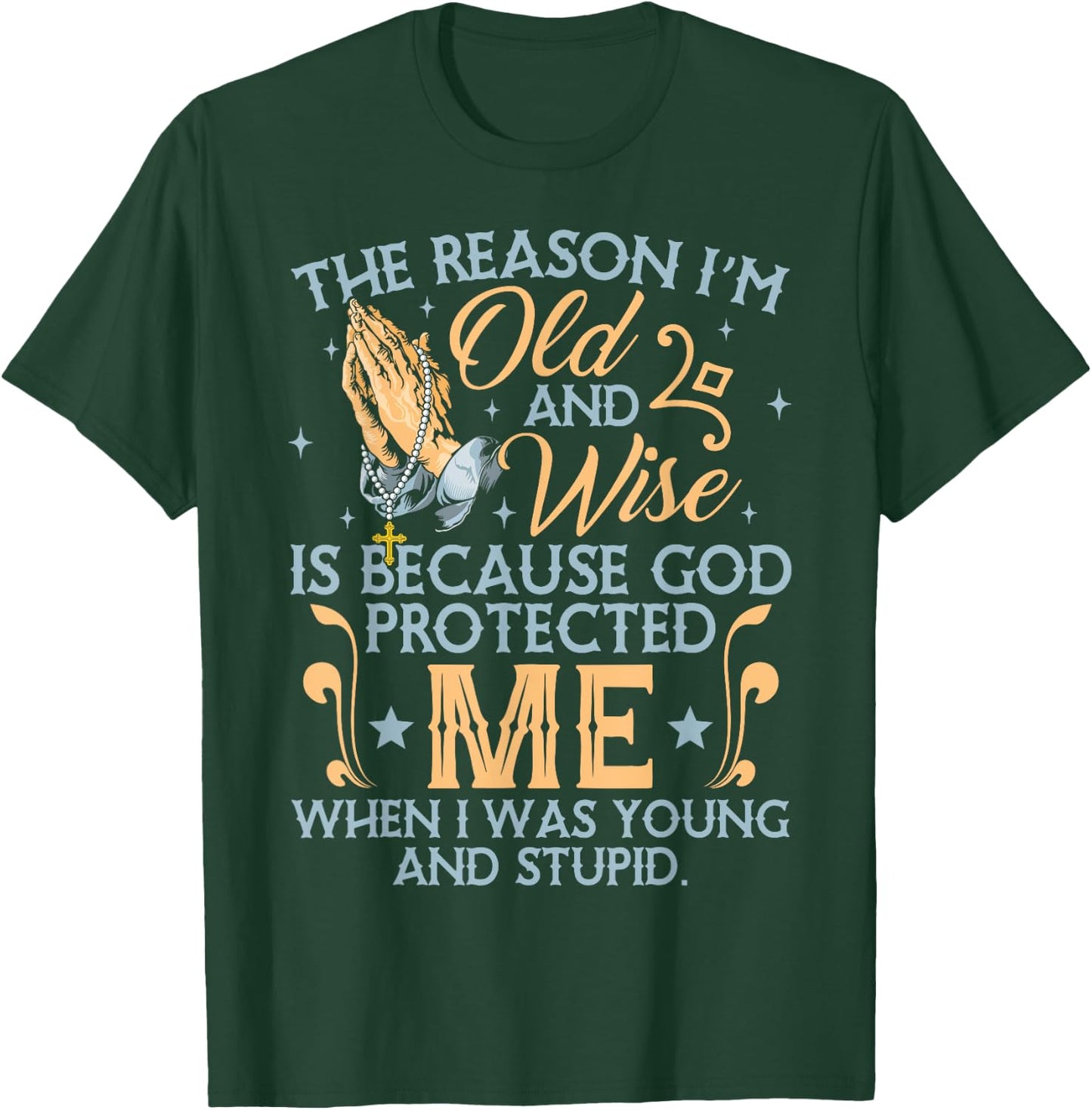 The Reason I'm Old And Wise Is Because God Protected Me T-Shirt - T-Shirt | Forest