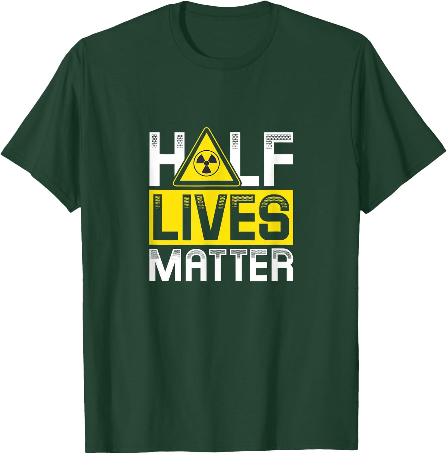 Half Lives matter | Nuclear energy T-Shirt - T-Shirt | Forest
