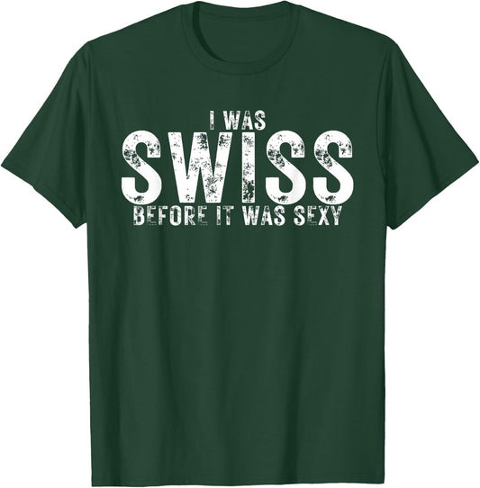 I Was Swiss Before It Was Sexy is Proud Swiss Heritage T-Shirt - T-Shirt | Forest