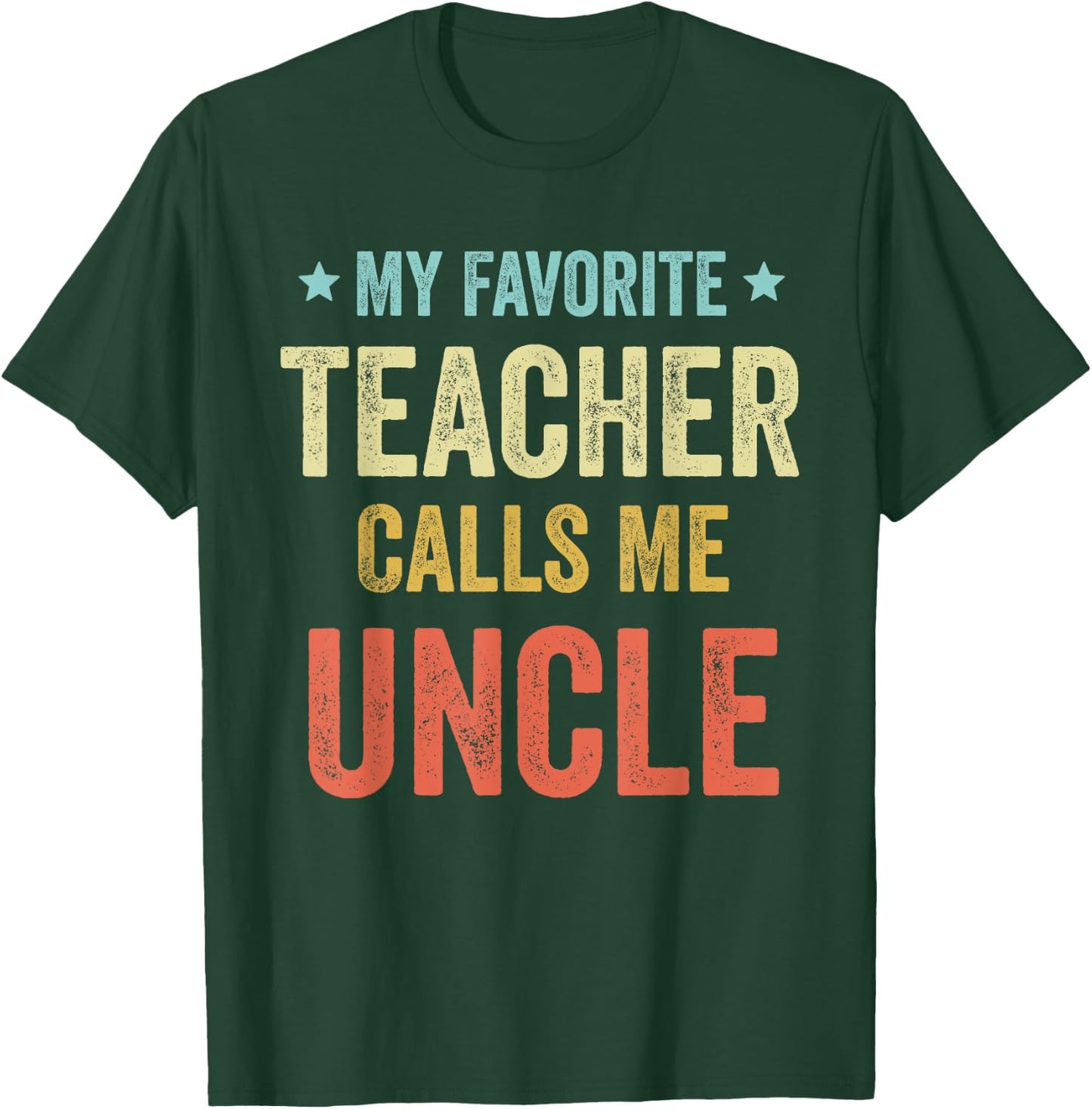 My Favorite Teacher Calls Me Uncle Funny Teacher Men Women Kids T-Shirt - T-Shirt | Forest