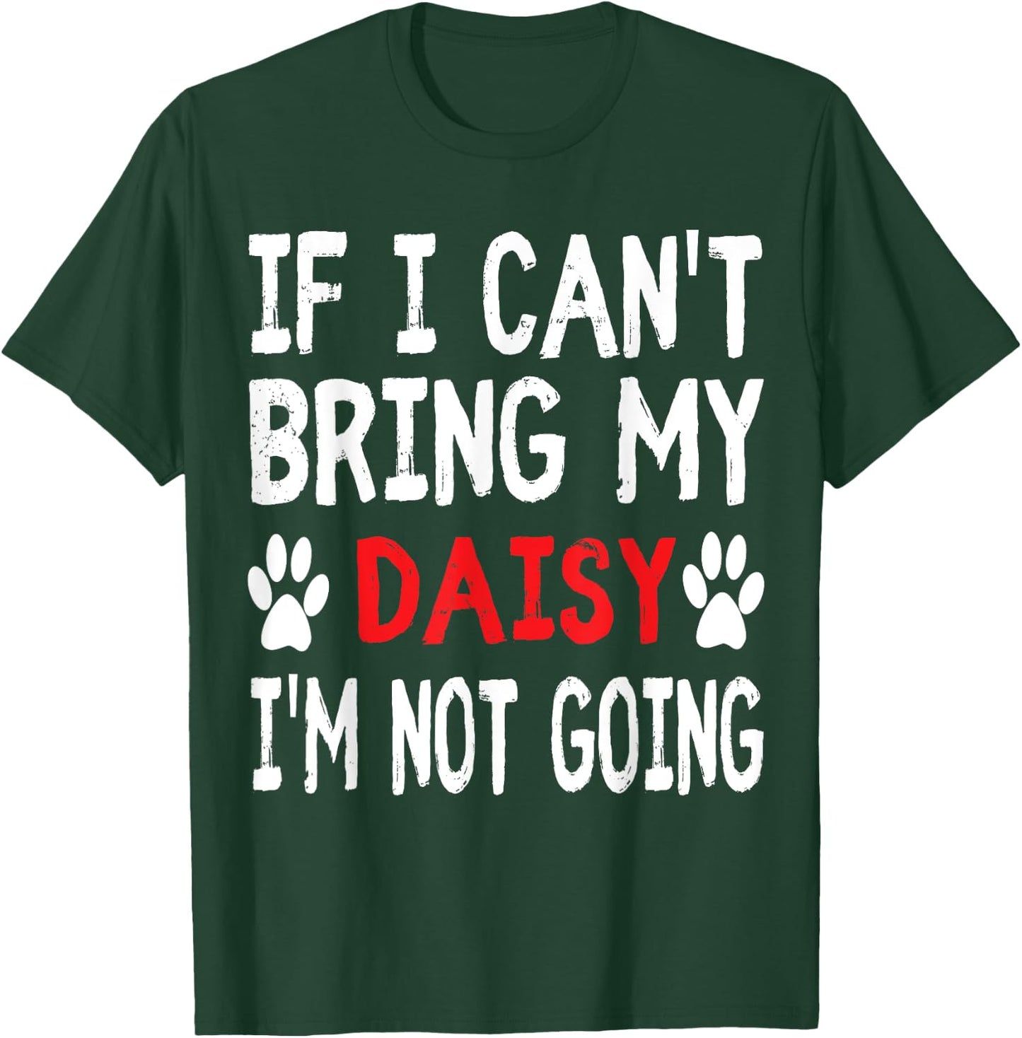 If I Can't Bring My Dog DAISY I'm Not Going Cute Paw Men Women Kids T-Shirt - T-Shirt | Forest