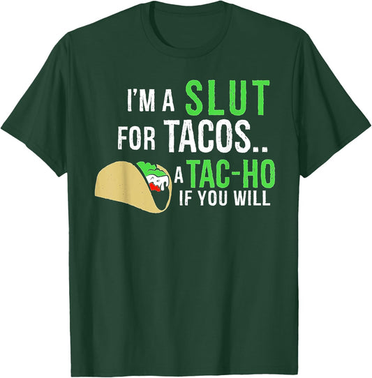 I’m A Slut For Tacos A Tac-Ho If You Will T-Shirt - T-Shirt | Forest