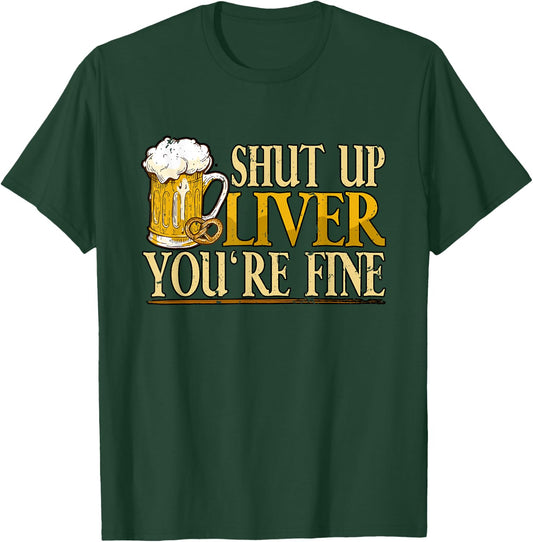Oktoberfest Shut Up Liver Youre Fine T-Shirt - T-Shirt | Forest