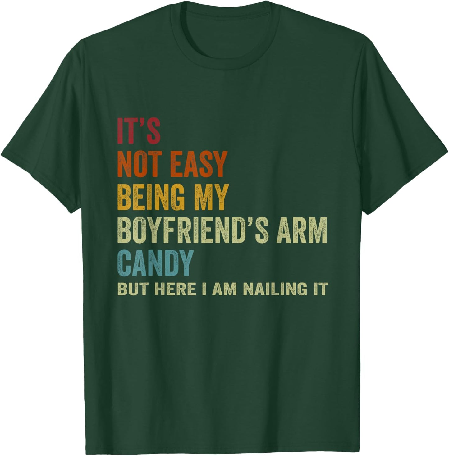 It's Not Easy Being My Boyfriend's ARM Candy But Here I Am N T-Shirt - T-Shirt | Forest