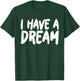 I have a Dream T-Shirt - T-Shirt | Forest