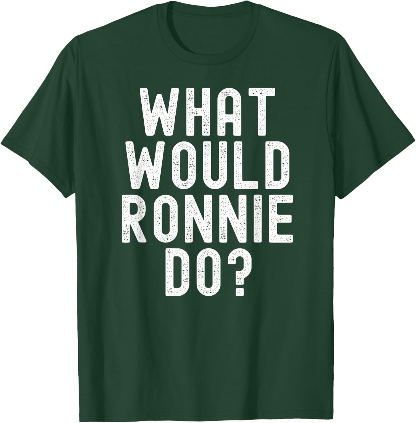 What Would Ronnie Do Funny Name Joke Motivational Phrase T-Shirt - T-Shirt | Forest