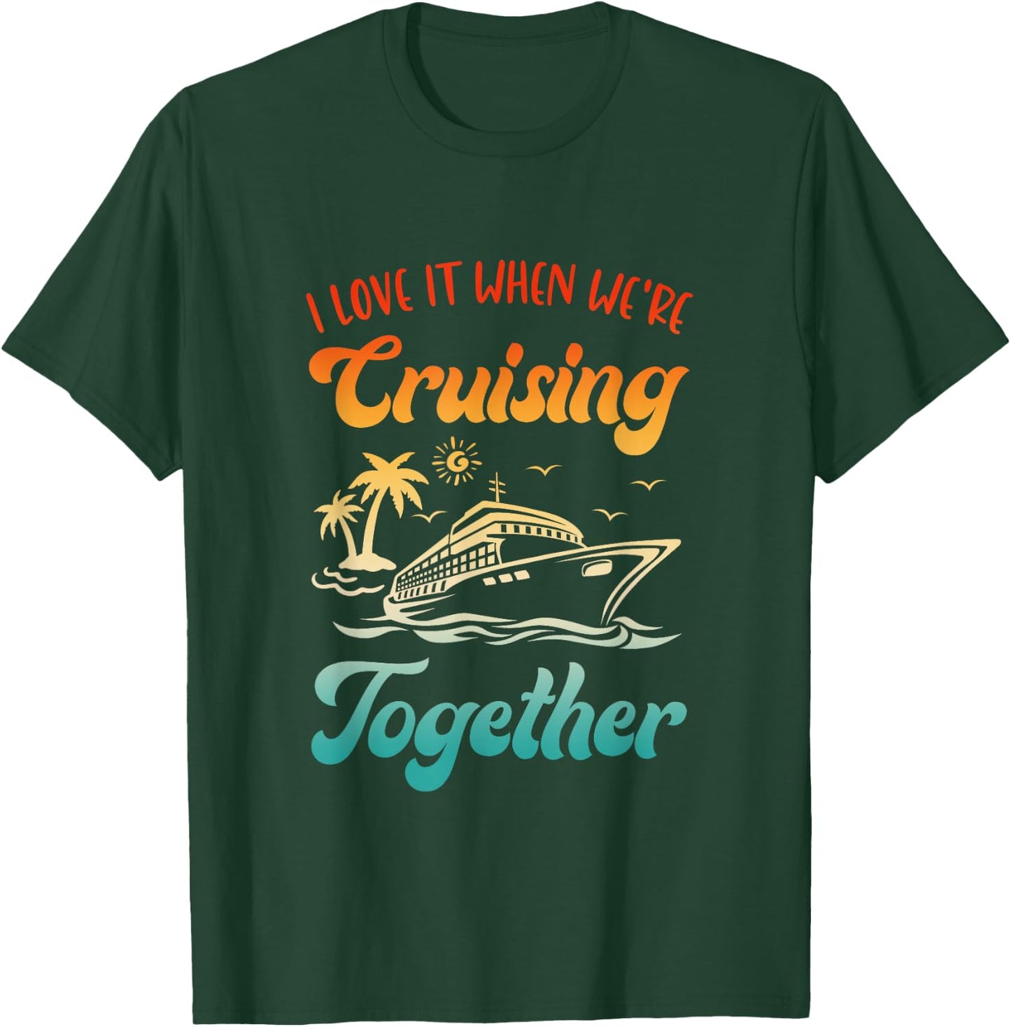 Cruise I Love It When We're Cruising Together Matching T-Shirt - T-Shirt | Forest