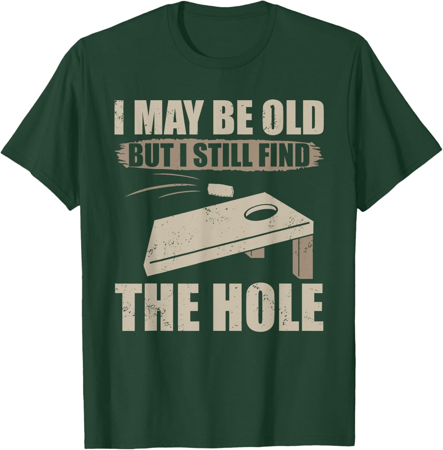 I May Be Old But I Still Find The Hole Cornhole T-Shirt - T-Shirt | Forest