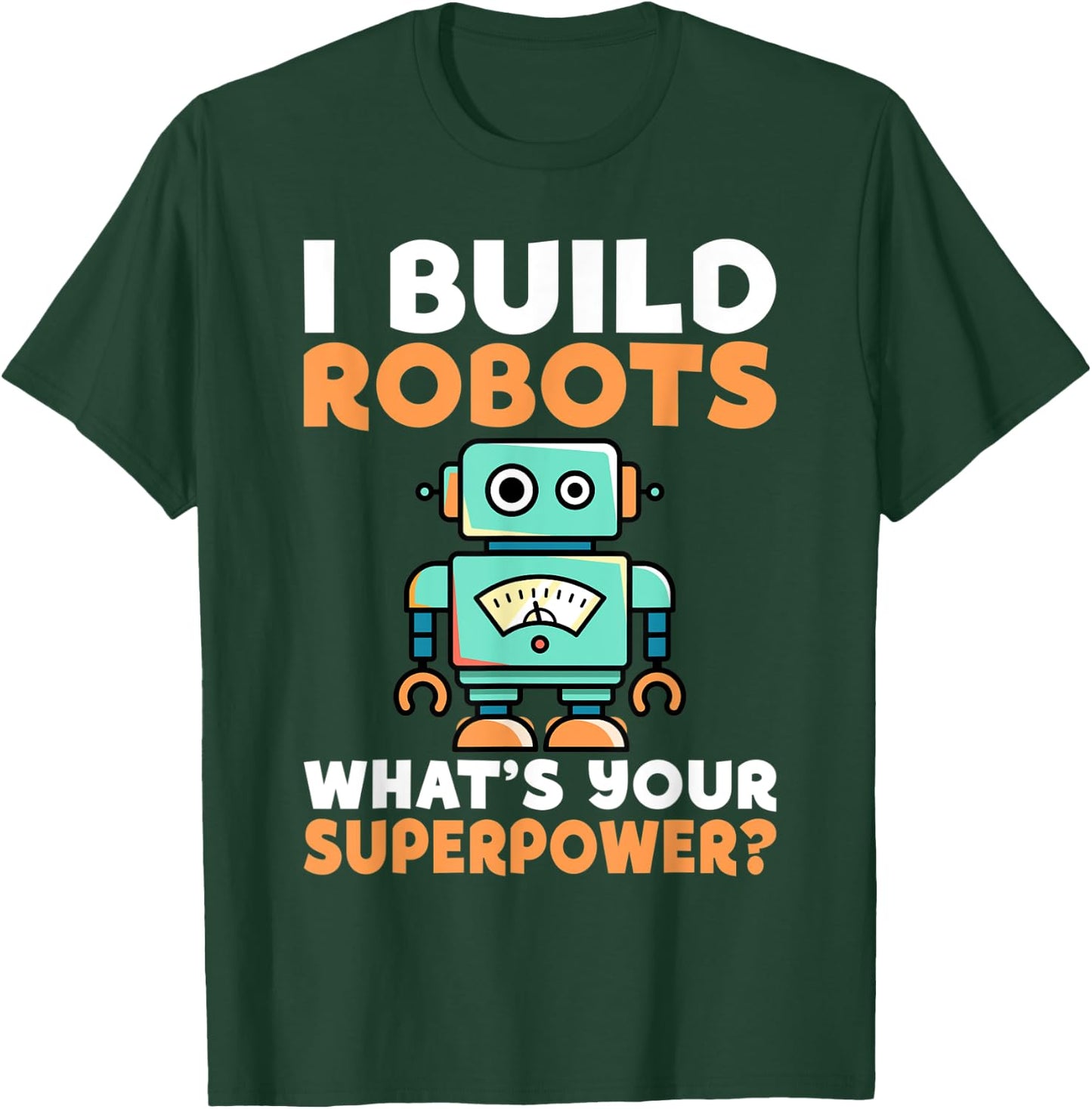 I build Robots whats your Superpower Robotics T-Shirt - T-Shirt | Forest