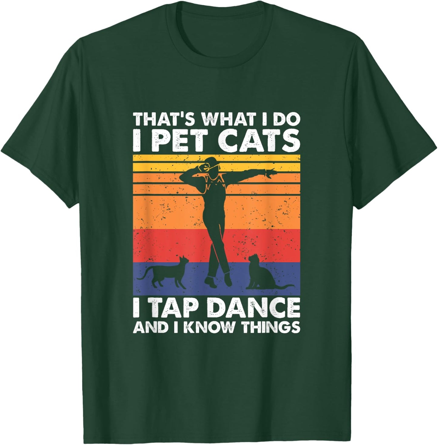 I Pet Cats I Tap Dance And I Know Things, Tap Dancer T-Shirt - T-Shirt | Forest