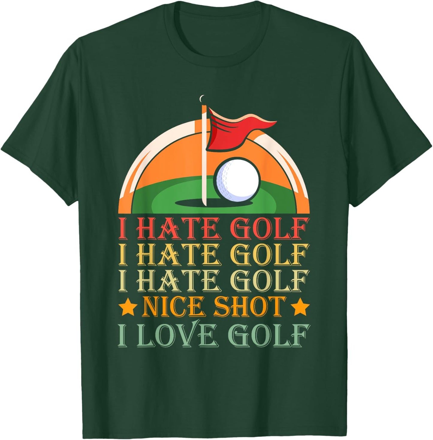 I Hate Golf I Hate Golf I Hate Golf Nice Shot I Love Golf T-Shirt - T-Shirt | Forest