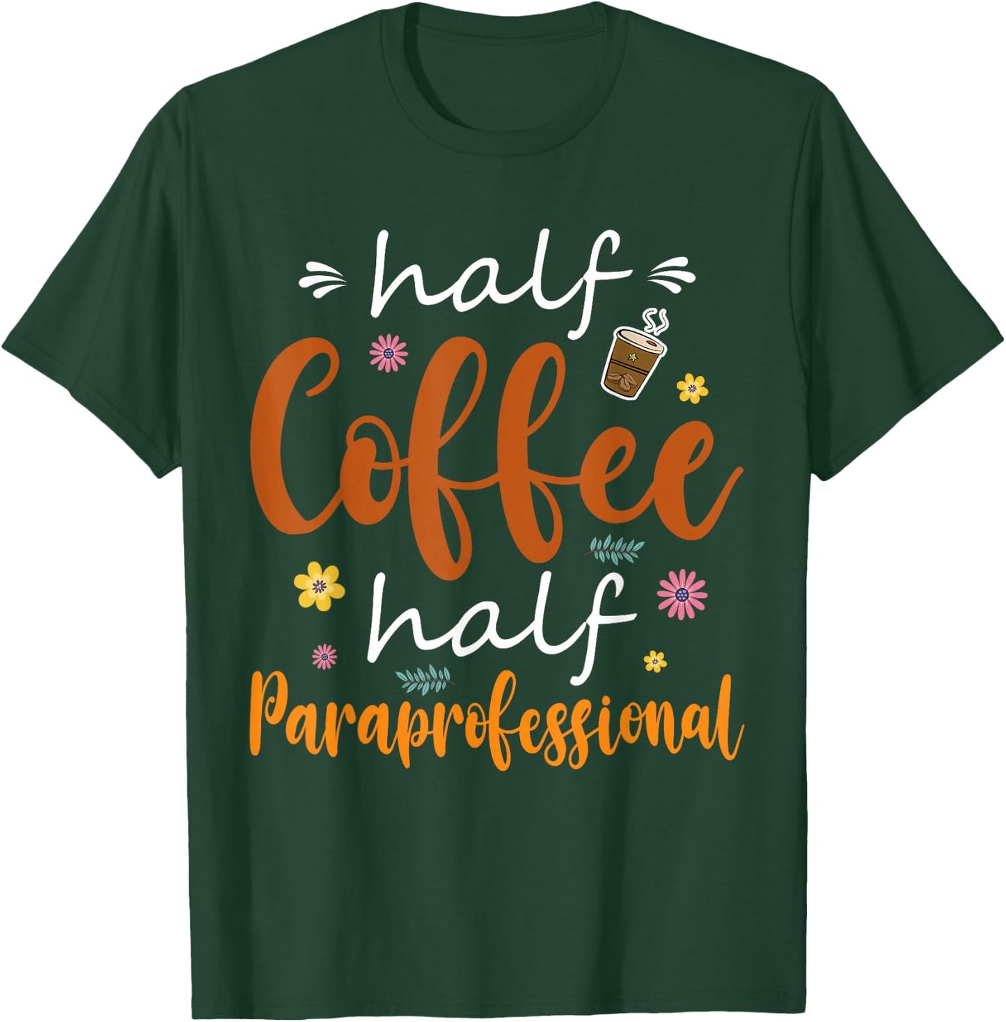 Half Coffee Half Paraprofessional Cute Tools Flowers Lover T-Shirt - T-Shirt | Forest