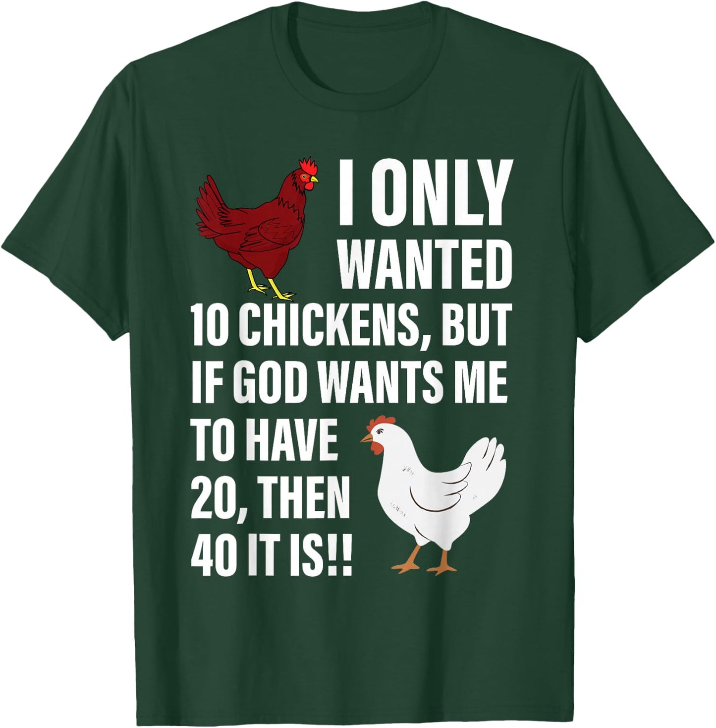 I Only Wanted 10 Chickens But If God Wants Me To Have 20 T-Shirt - T-Shirt | Forest