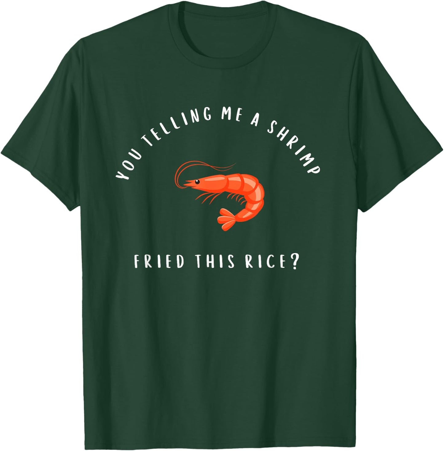 You Telling Me A Shrimp Fried This Rice Funny Chinese Food T-Shirt - T-Shirt | Forest