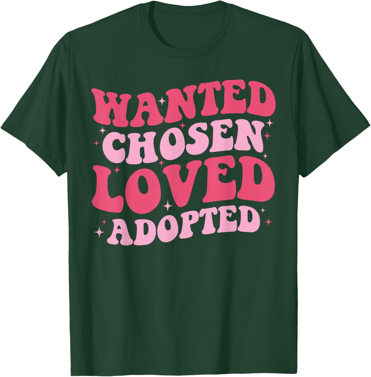 Wanted Chosen Loved Adopted - Gotcha Day Adoption Awareness T-Shirt - T-Shirt | Forest