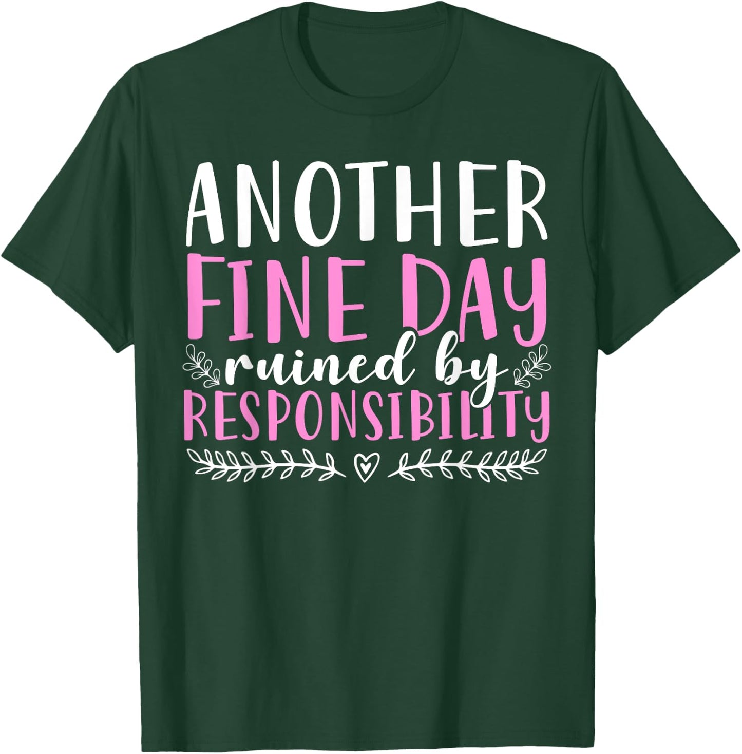 Another Fine Day Ruined By Responsibility T-Shirt - T-Shirt | Forest