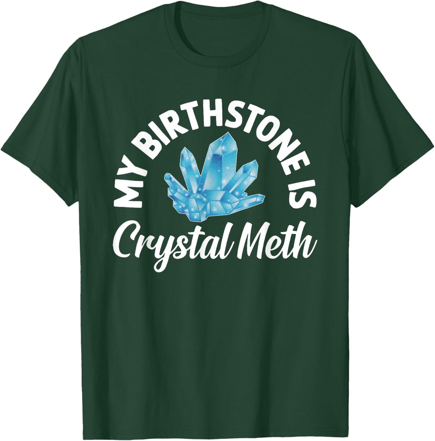 My Birthstone Is Crystal Meth, Funny Offensive T-Shirt - T-Shirt | Forest